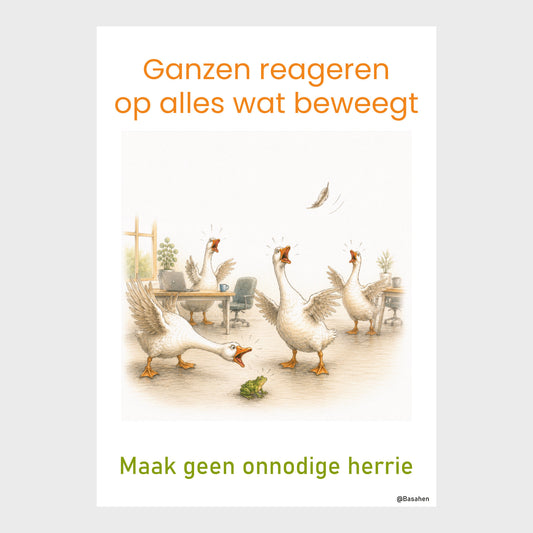 Kantoorposter met luid roepende ganzen rond een kikker in een kantoorruimte en de teksten ‘Ganzen reageren op alles wat beweegt’ en ‘Maak geen onnodige herrie’